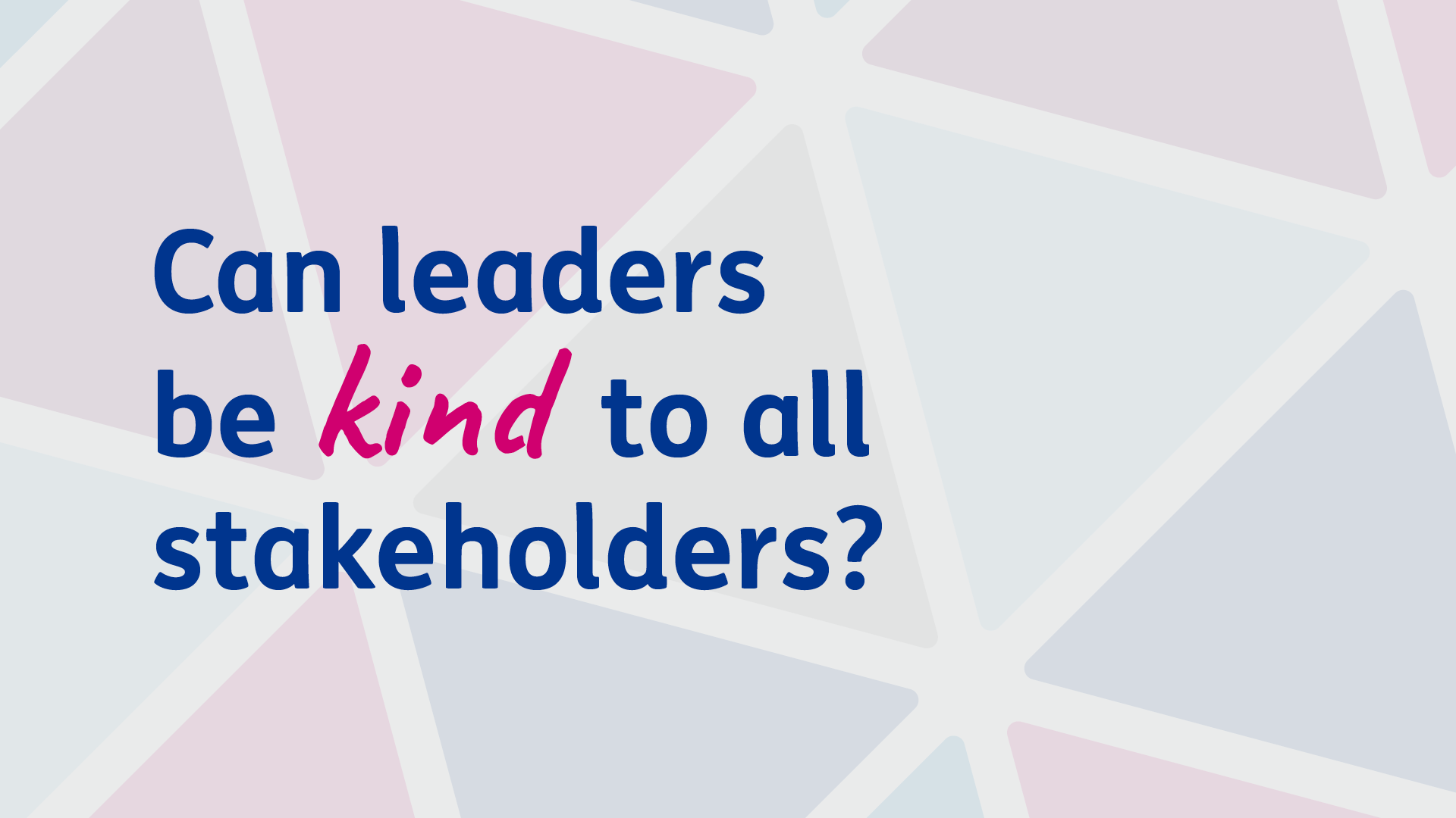 Can leaders be kind to all stakeholders?