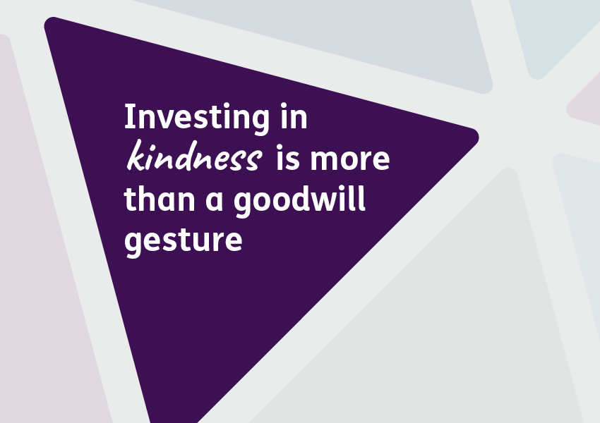 Investing in kindness is more than a goodwill gesture