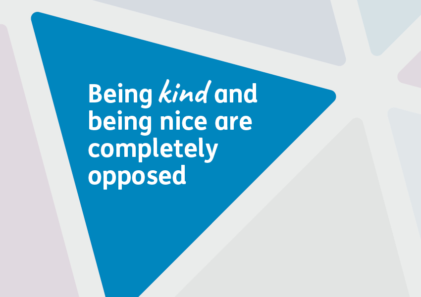 Being kind and being nice are completely opposed